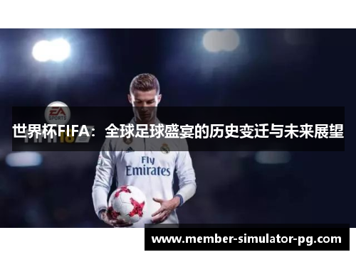 世界杯FIFA：全球足球盛宴的历史变迁与未来展望