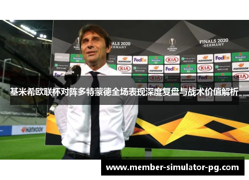 基米希欧联杯对阵多特蒙德全场表现深度复盘与战术价值解析