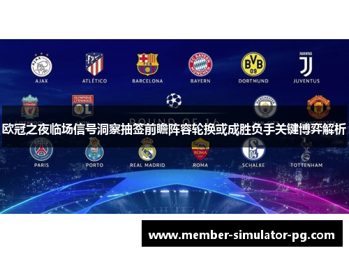 欧冠之夜临场信号洞察抽签前瞻阵容轮换或成胜负手关键博弈解析