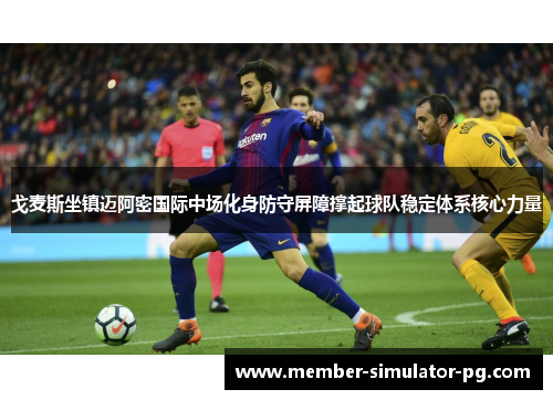 戈麦斯坐镇迈阿密国际中场化身防守屏障撑起球队稳定体系核心力量